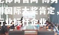 欧亿体育官网-博努奇获得国际大奖肯定，成为行业标杆企业