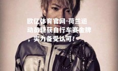 欧亿体育官网-荷兰运动员斩获自行车赛金牌，实力备受认可！