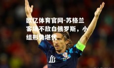 欧亿体育官网-苏格兰客场不敌白俄罗斯，小组形势堪忧