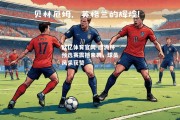 欧亿体育官网-欧洲杯预选赛震撼来袭，球员风采获赞