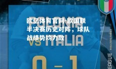 欧亿体育官网-欧国联半决赛历史对阵，球队战绩势均力敌