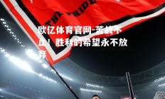 欧亿体育官网-苦战不止！胜利的希望永不放弃
