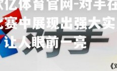 欧亿体育官网-对手在比赛中展现出强大实力，让人眼前一亮