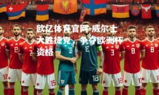 欧亿体育官网-威尔士大胜捷克，争夺欧洲杯资格