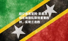 欧亿体育官网-圣基茨和尼维斯队取得重要胜利，实现三连胜