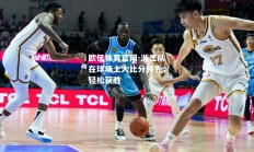 欧亿体育官网-浙江队在球场上大比分领先，轻松获胜