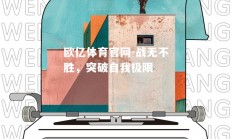 欧亿体育官网-战无不胜，突破自我极限