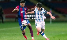 欧亿体育官网-皇马再度失意，客场输给皇家社会