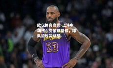 欧亿体育官网-上港中场核心受策反垫底，球队欲改写战绩