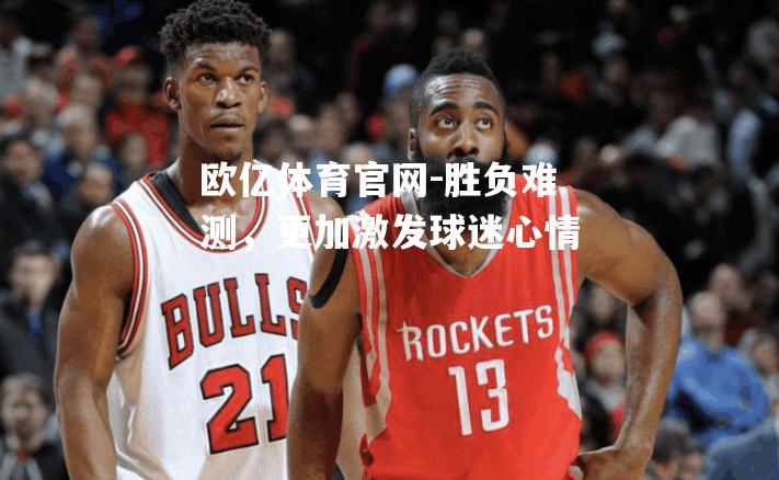 胜负难测，更加激发球迷心情