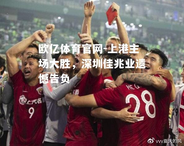 上港主场大胜，深圳佳兆业遗憾告负