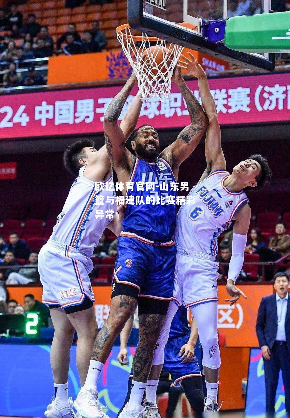 山东男篮与福建队的比赛精彩异常